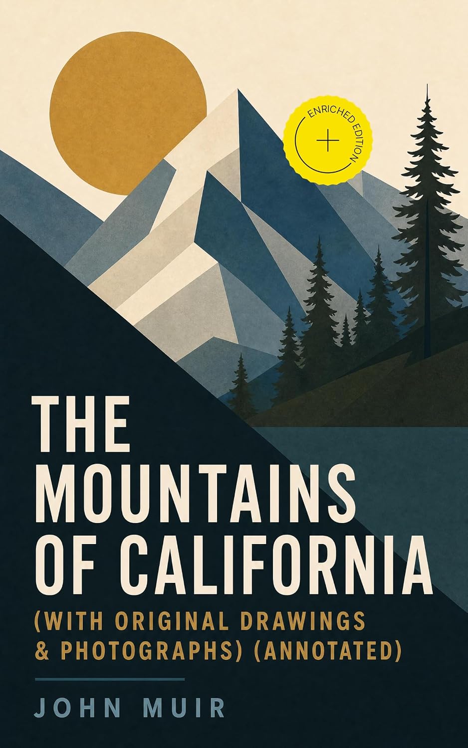 The Mountains of California (With Original Drawings & Photographs) (Annotated): Enriched Edition. A Naturalist's journeys through the Sierra Nevada: Yosemite, glaciers, geology, wilderness