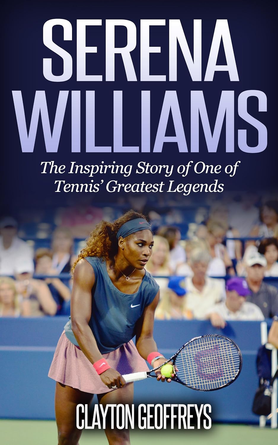 Serena Williams: The Inspiring Story of One of Tennis' Greatest Legends (Tennis Biography Books)