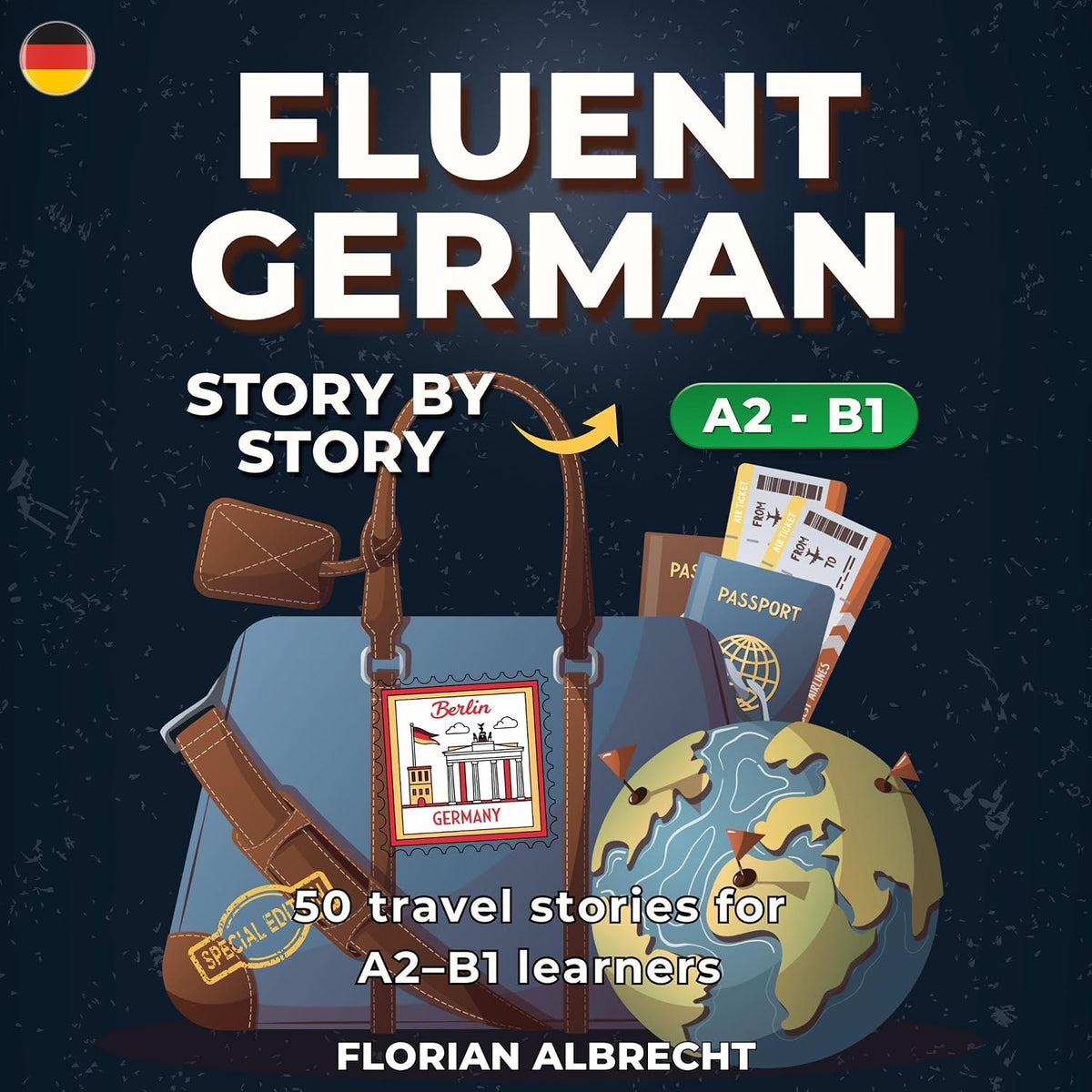 Fluent German, Story by Story: Intermediate (A2–B1) – 50 Travel Stories to Build Confidence and Vocabulary: Fluent German Series 4