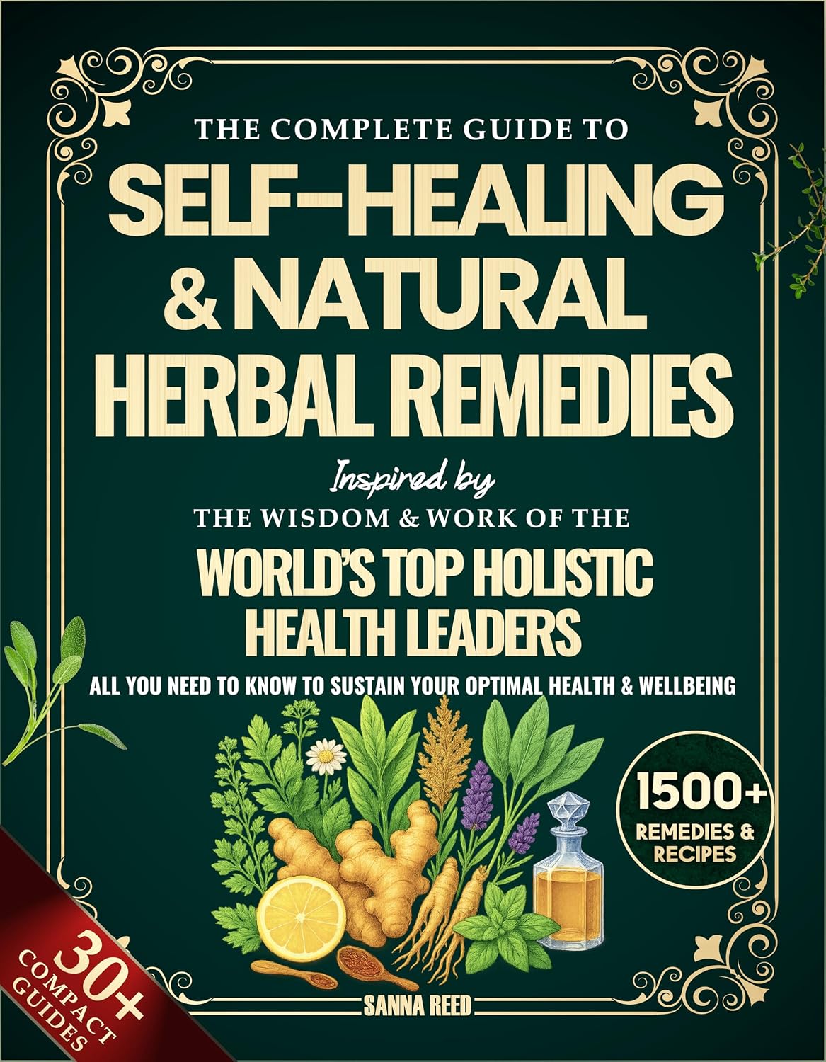 The Complete Guide to Self-Healing & Natural Herbal Remedies, Inspired by the Wisdom & Work of the World’s Top Holistic Health Leaders: All You Need to Know to Sustain Your Optimal Health & Wellbeing