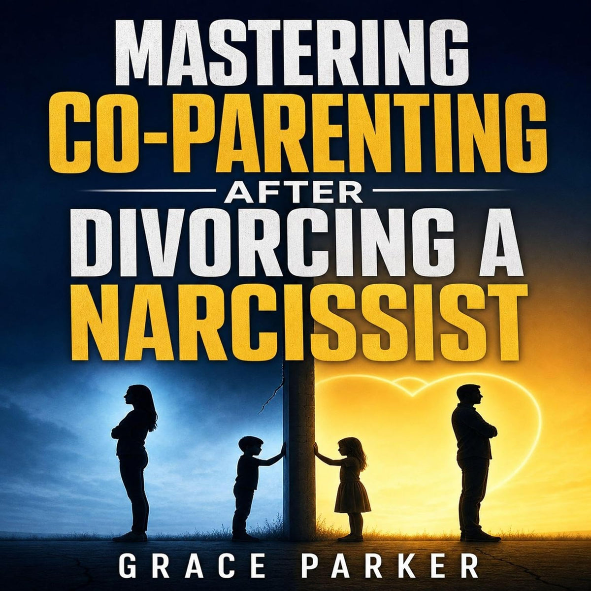 Mastering Co-Parenting After Divorcing a Narcissist: Parallel Parenting and Effective Solutions for Personal, Legal, and Financial Conflicts with a Toxic Ex. Love and Protect Your Children