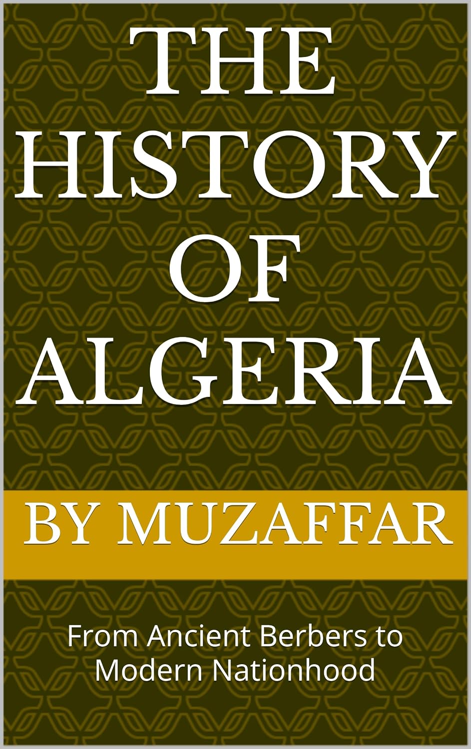 The History of Algeria: From Ancient Berbers to Modern Nationhood (history books)