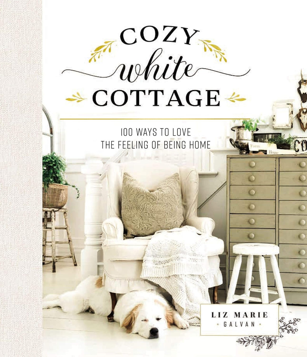 Cozy White Cottage: 100 Ways to Love the Feeling of Being Home (The Perfect Gift for People Who Love Interior Design, Decorating, DIY, Crafting, and Creating Inviting Spaces at Home)