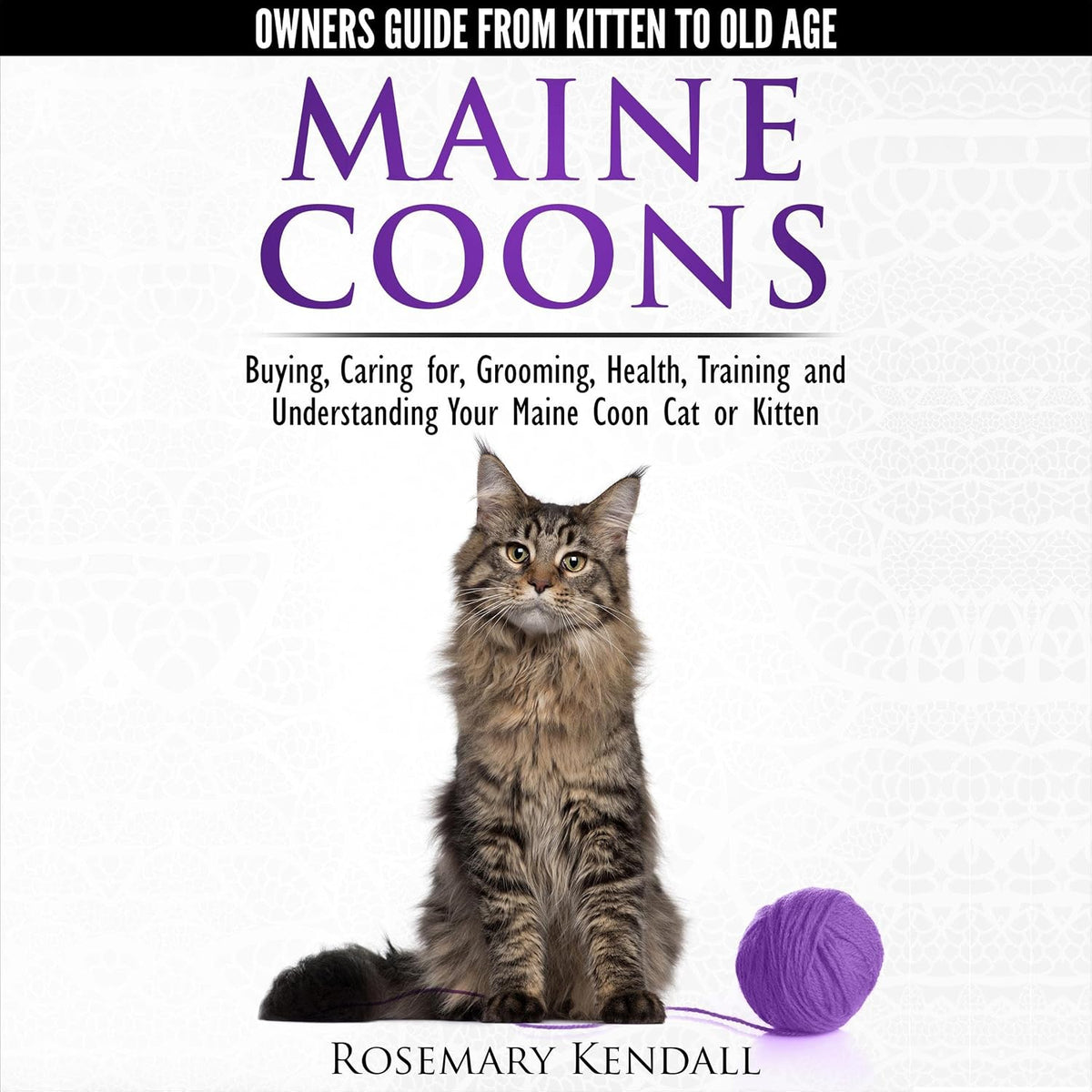 Maine Coon Cats: The Owners Guide from Kitten to Old Age