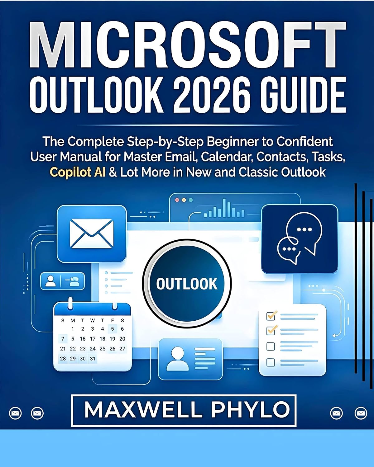 Microsoft Outlook 2026 Guide: The Complete Step by Step Beginner to Confident User Manual for Mastering Email, Calendar, Contacts, Tasks, Copilot AI & Lot More in New and Classic Outlook