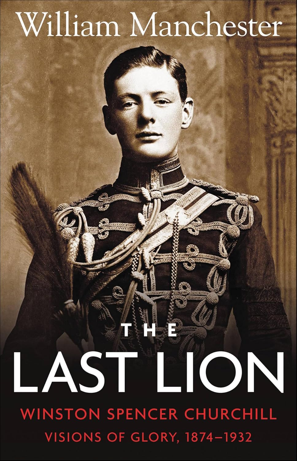 The Last Lion: Volume 1: Winston Churchill: Visions of Glory, 1874–1932