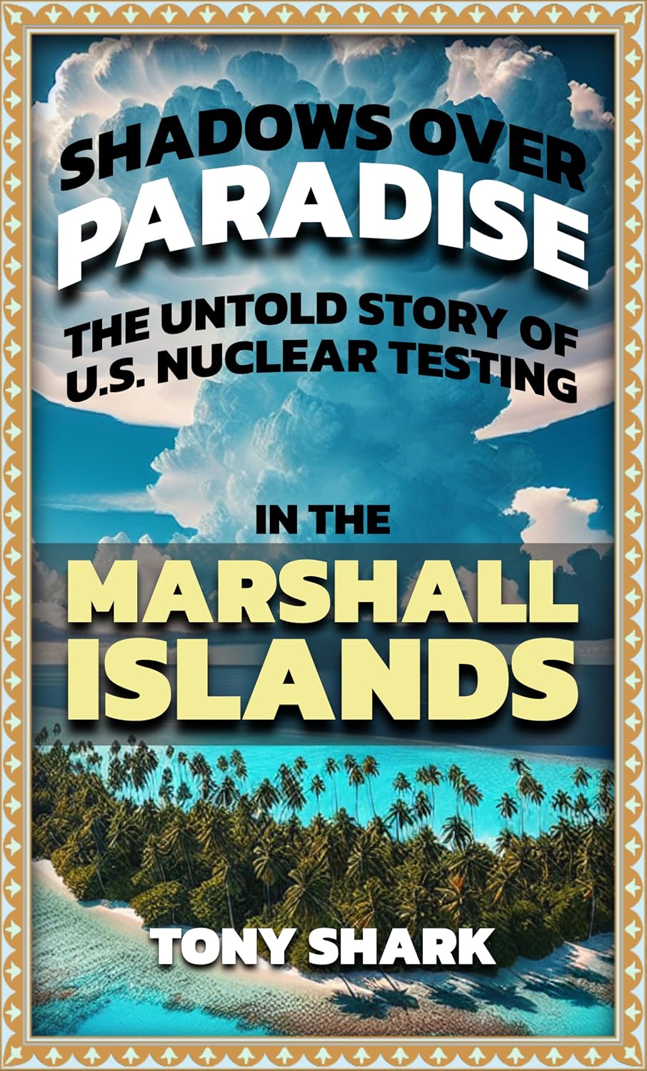 Shadows Over Paradise: The Untold Story of U.S. Nuclear Testing in the Marshall Islands