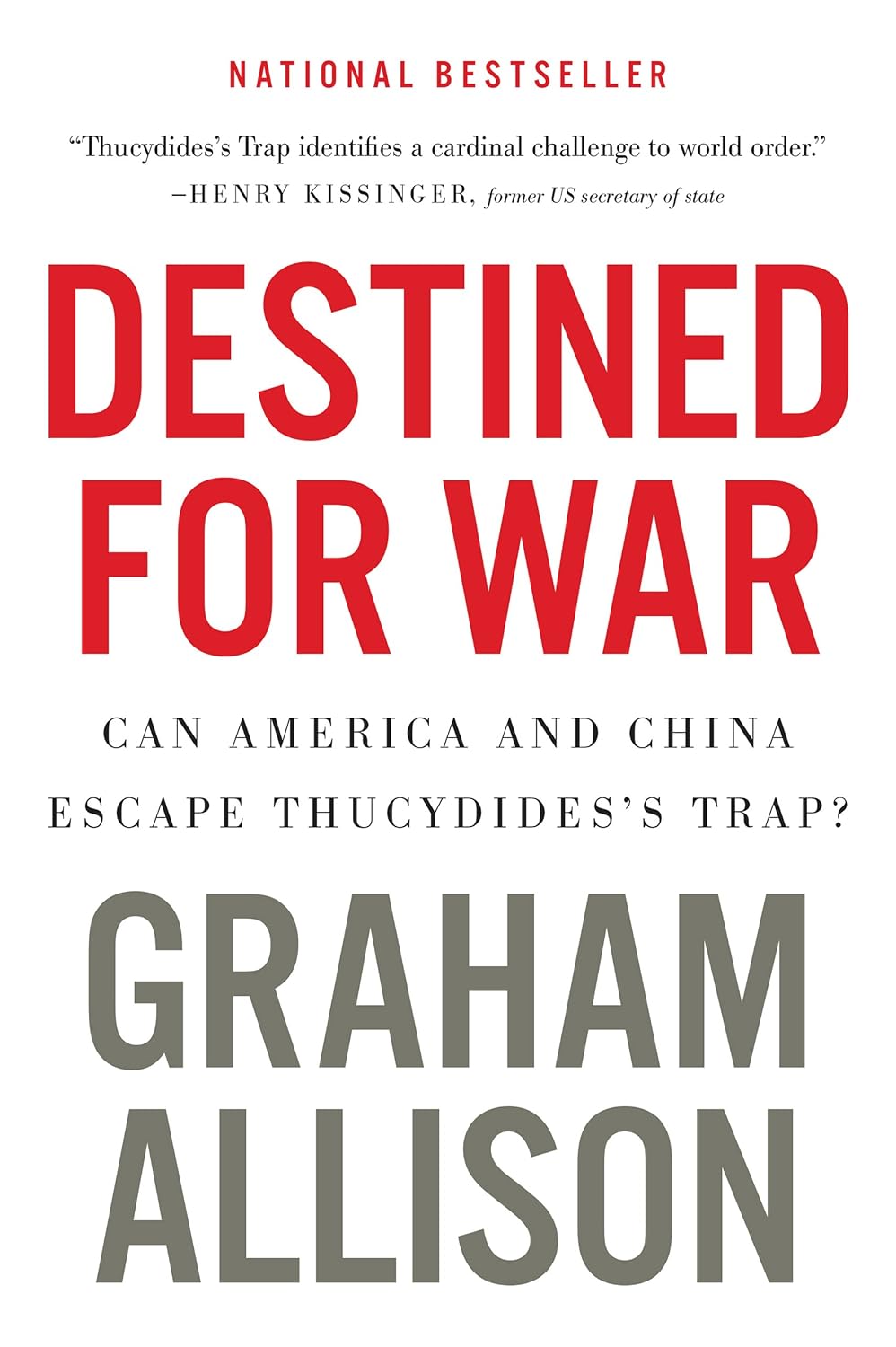 Destined For War: Can America and China Escape Thucydides's Trap?—A Critical Examination of Historical Patterns Leading to War Between Great Powers
