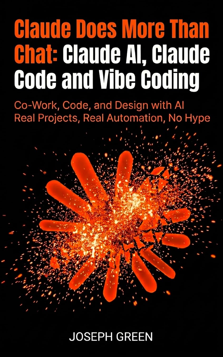 Claude Does More Than Chat Claude AI, Claude Code and Vibe Coding: Co-Work, Code, and Design with AI — Real Projects, Real Automation, No Hype (The Claude AI Mastery Series Book 2)