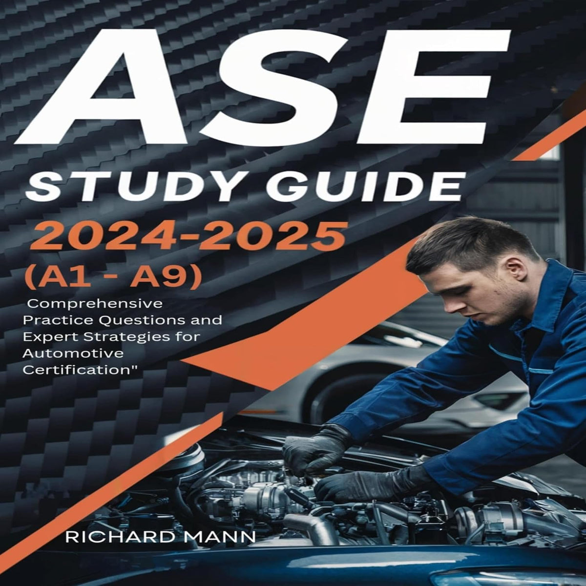ASE Study Guide 2024-2025: Mastering the A-Series (A1-A9): Comprehensive Practice Questions and Expert Strategies for Automotive Certification