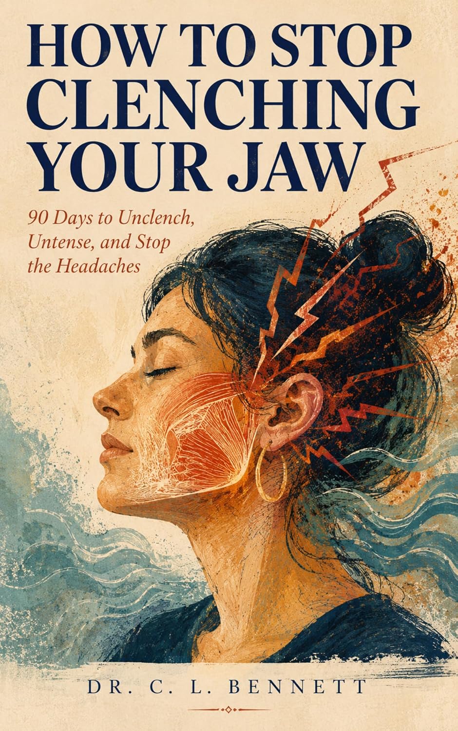 How to Stop Clenching Your Jaw: 90 Days to Unclench, Untense, and Stop the Headaches