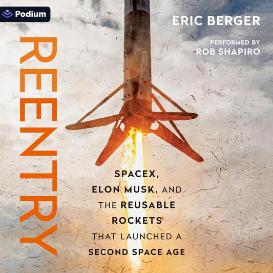 Reentry: SpaceX, Elon Musk, and the Reusable Rockets That Launched a Second Space Age