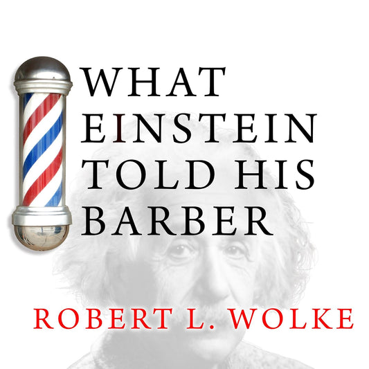 What Einstein Told His Barber: More Scientific Answers to Everyday Questions