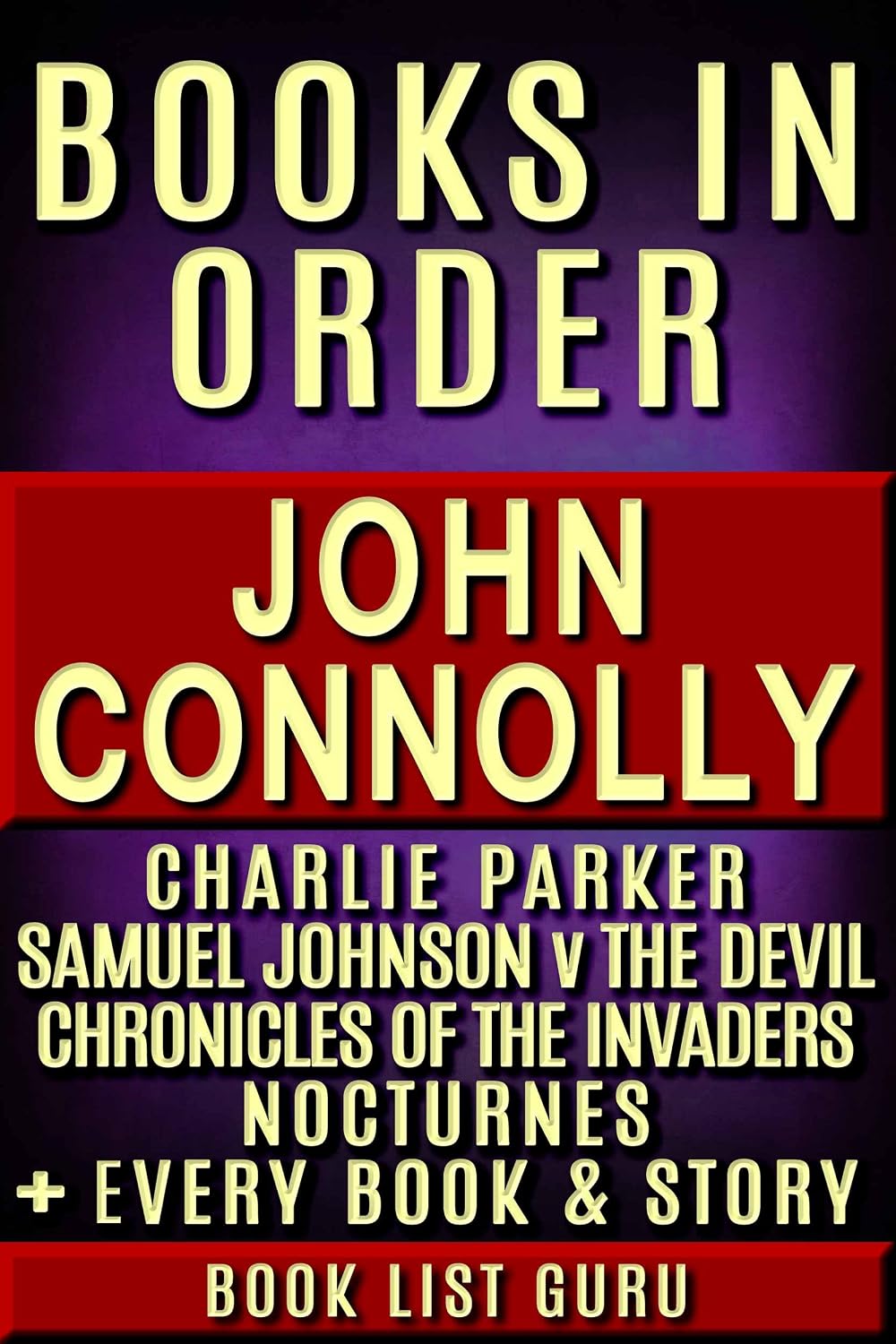 John Connolly Books in Order: Charlie Parker series, Chronicles Of The Invaders series, Samuel Johnson vs The Devil, Nocturnes, short stories, ... Connolly biography. (Series Order Book 34)