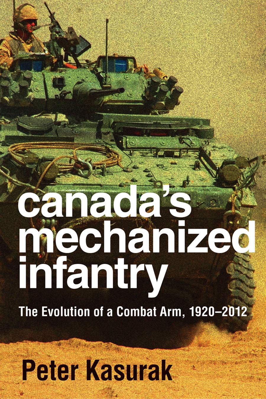 Canada's Mechanized Infantry: The Evolution of a Combat Arm, 1920–2012 (Studies in Canadian Military History)