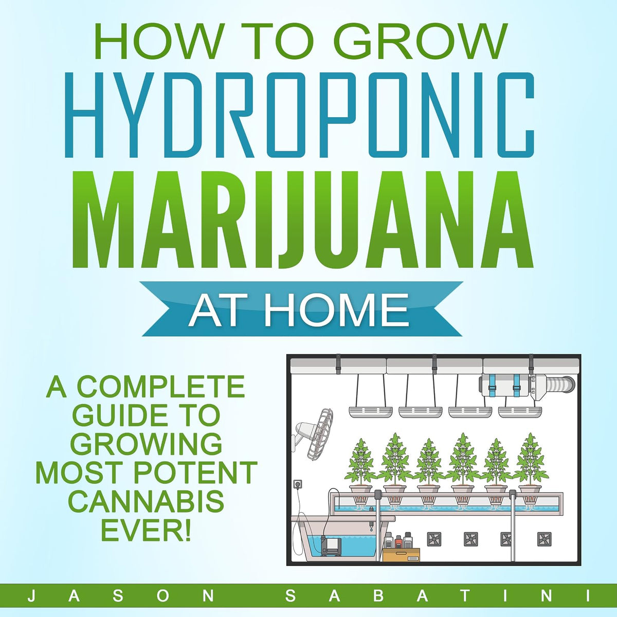 How to Grow Hydroponic Marijuana at Home: A Complete Guide to Growing Most Potent Cannabis Ever!