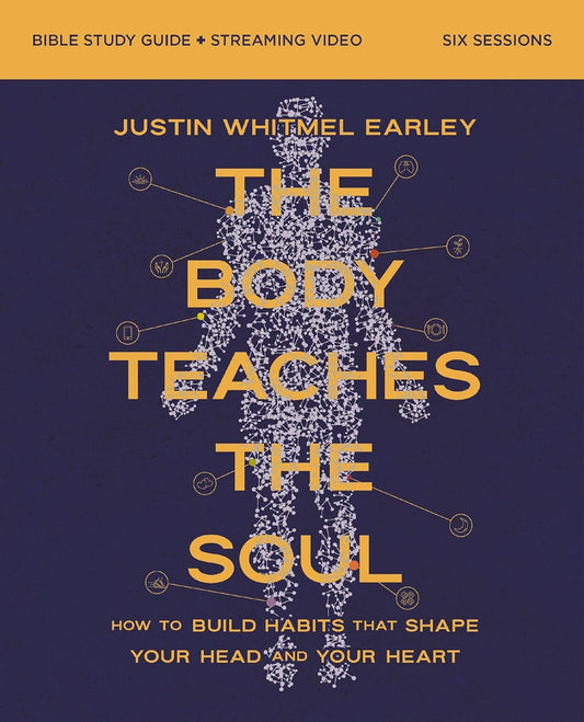 The Body Teaches the Soul Bible Study Guide plus Streaming Video: How to Build Habits That Shape Your Head and Your Heart