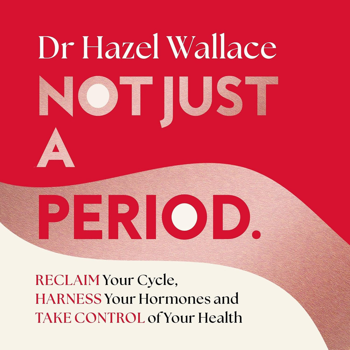 Not Just a Period: Reclaim Your Cycle, Harness Your Hormones, and Take Control of Your Health