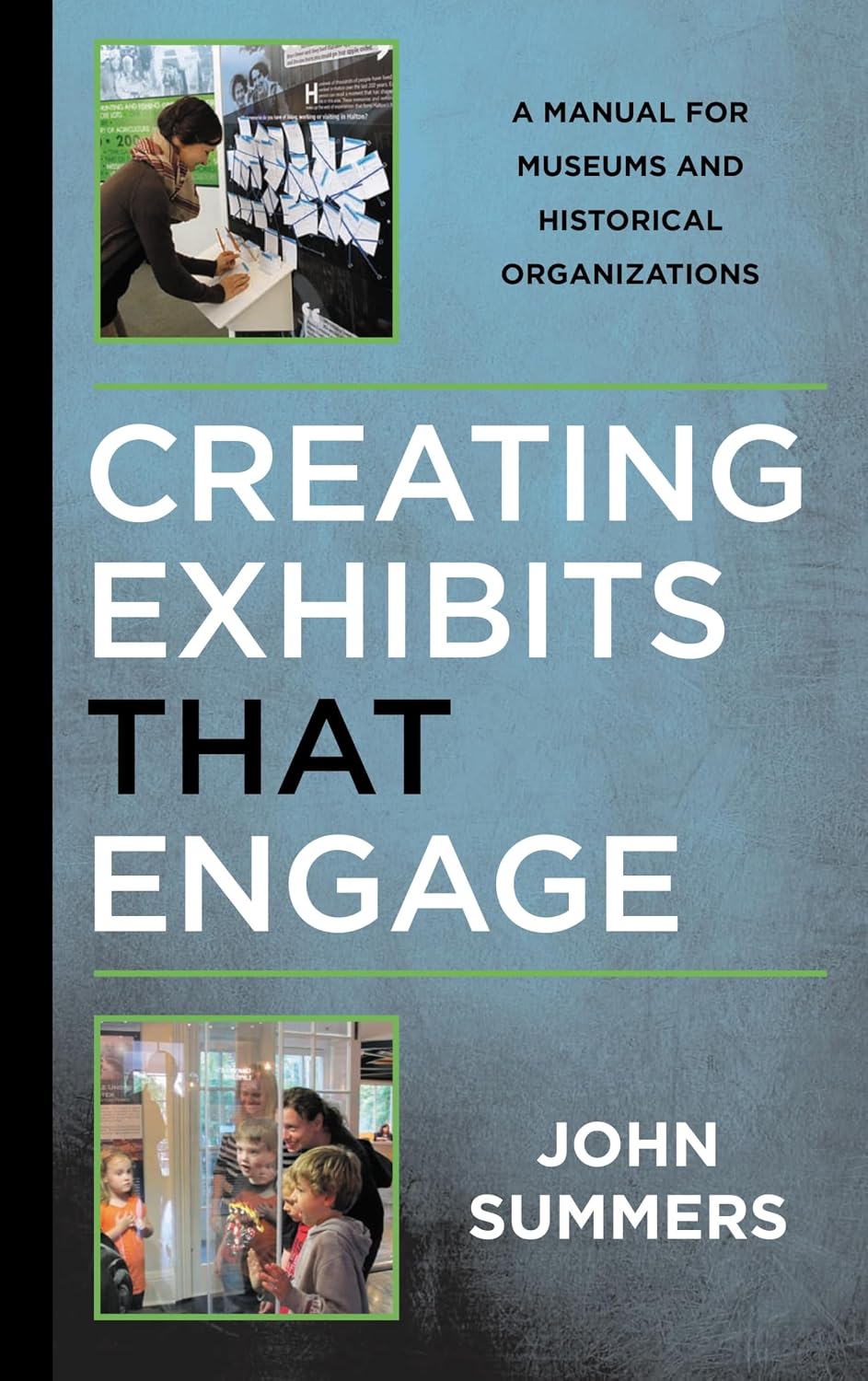 Creating Exhibits That Engage: A Manual for Museums and Historical Organizations (American Association for State and Local History)
