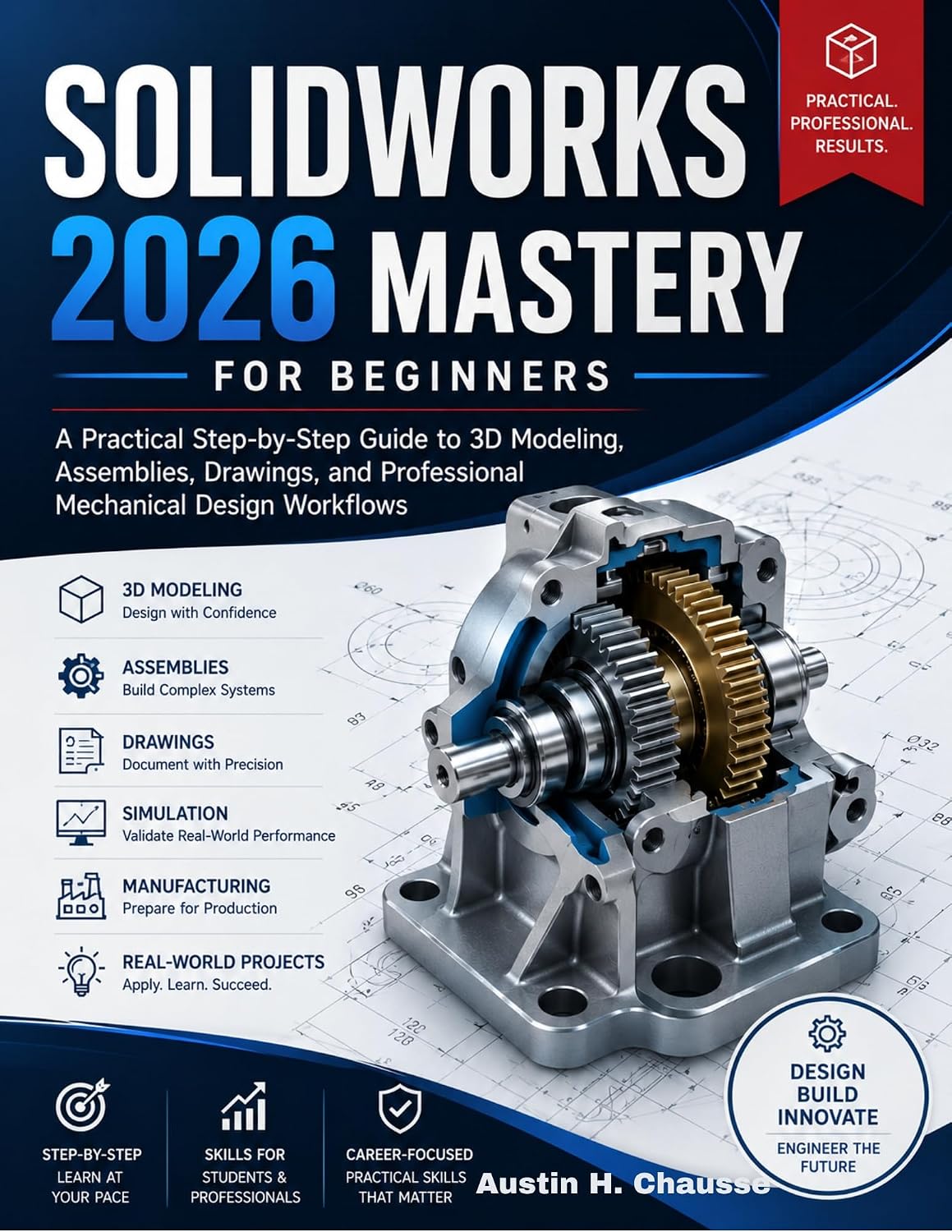 Solidworks 2026 Mastery for Beginners: A Practical Step-by-Step Guide to 3D Modeling, Assemblies, Drawings, and Professional Mechanical Design Workflows (FutureTech Professional Series Book 7)