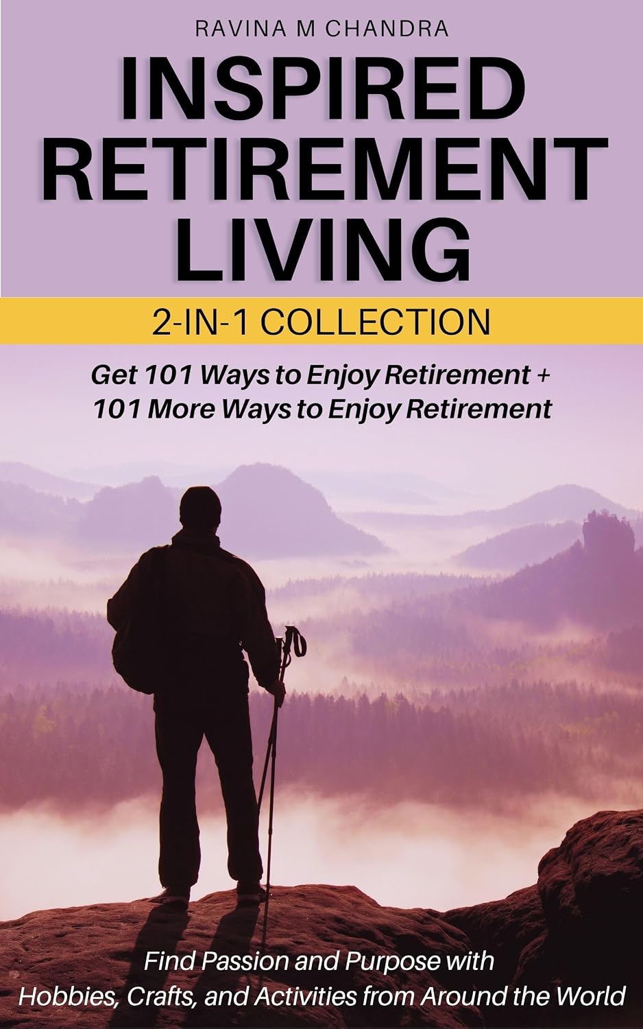 Inspired Retirement Living 2-in-1 Collection: Get 101 Ways to Enjoy Retirement + 101 More Ways to Enjoy Retirement— Find Passion and Purpose with Hobbies, Crafts, and Activities from Around the World