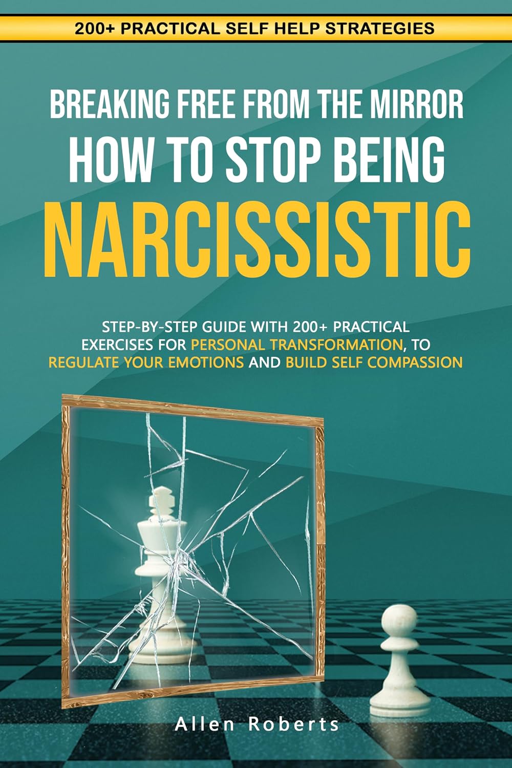 BREAKING FREE FROM THE MIRROR: HOW TO STOP BEING NARCISSISTIC: Step-By-Step Guide With 200+ Practical Exercises For Personal Transformation, To Regulate ... Compassion (The True Self Series Book 1)
