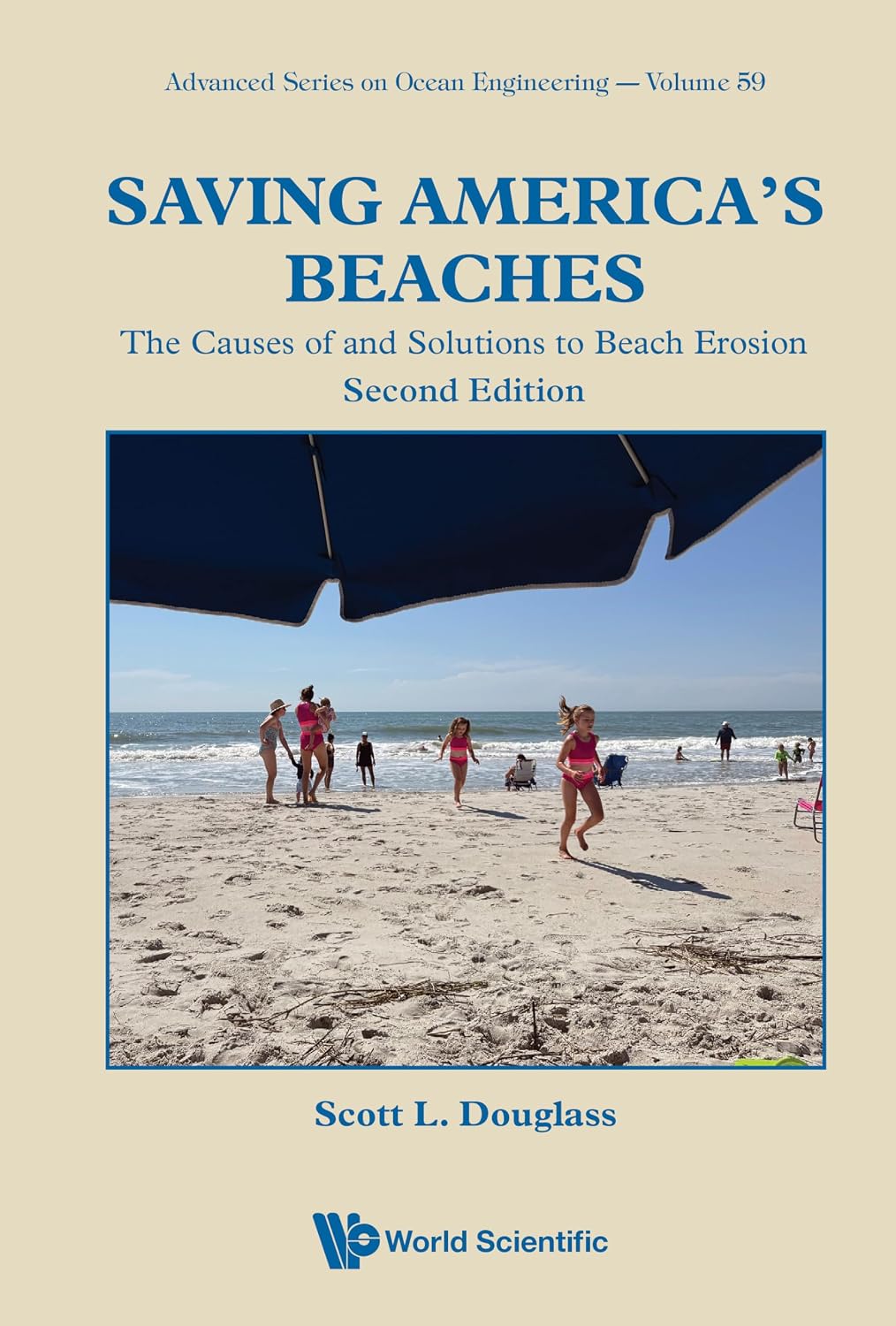 Saving America's Beaches: The Causes of and Solutions to Beach Erosion (Advanced Series on Ocean Engineering Book 59)