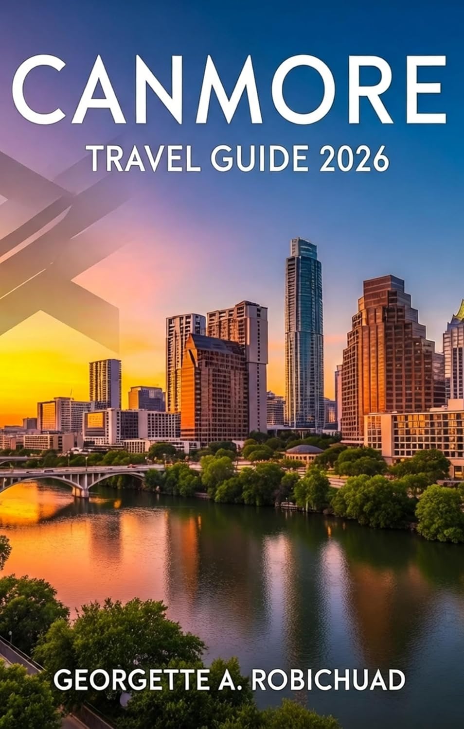 CANMORE TRAVEL GUIDE 2026: Your Essential Companion for Majestic Peaks, Crystal Lakes, Hidden Gems, Local Culture, and Seasonal Adventures in the Canadian Rockies