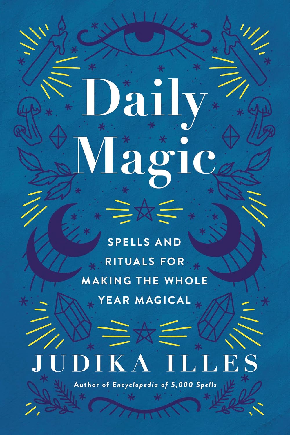Daily Magic: Spells and Rituals for Making the Whole Year Magical (Witchcraft & Spells Book 5)