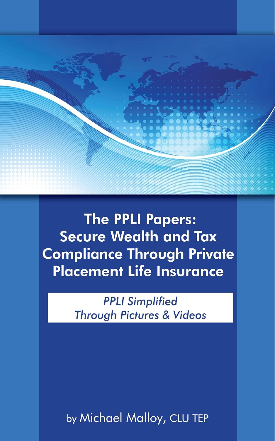 The PPLI Papers: Secure Wealth and Tax Compliance Through Private Placement Life Insurance: PPLI Simplified Through Pictures & Videos