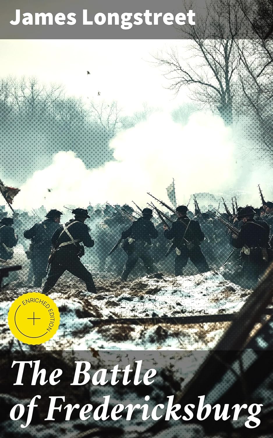 The Battle of Fredericksburg: Enriched edition. A Detailed Account of Brutal Combat and Military Strategies in a Pivotal Civil War Battle