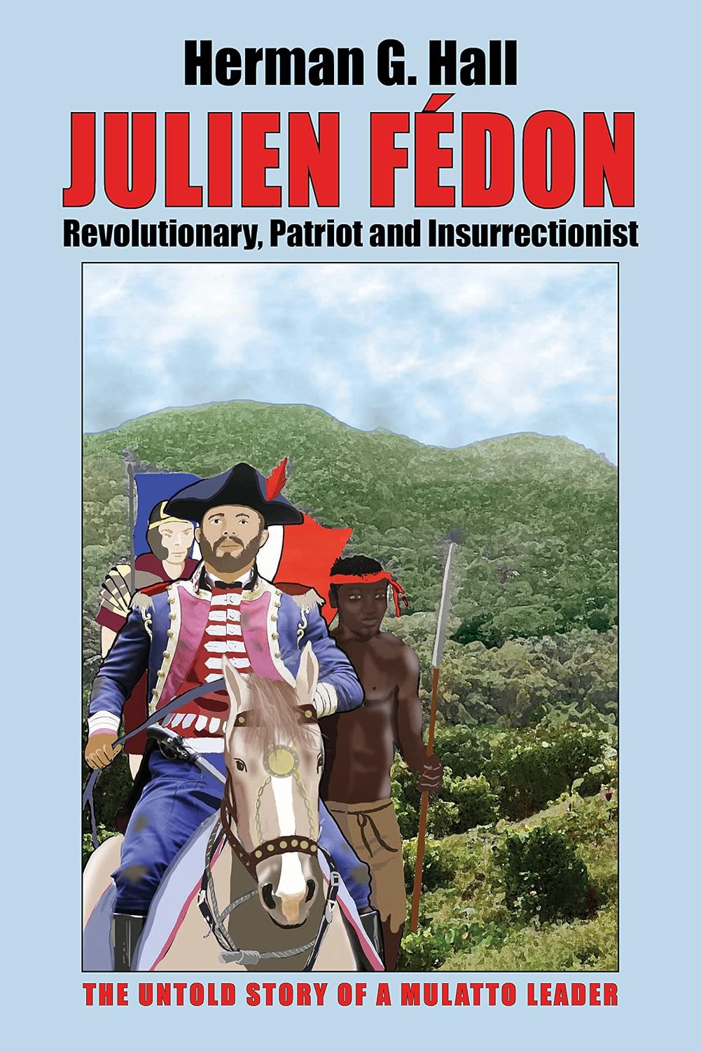 Julien Fédon: Revolutionary, Patriot and Insurrectionist - The Untold Story of a Mulatto Leader