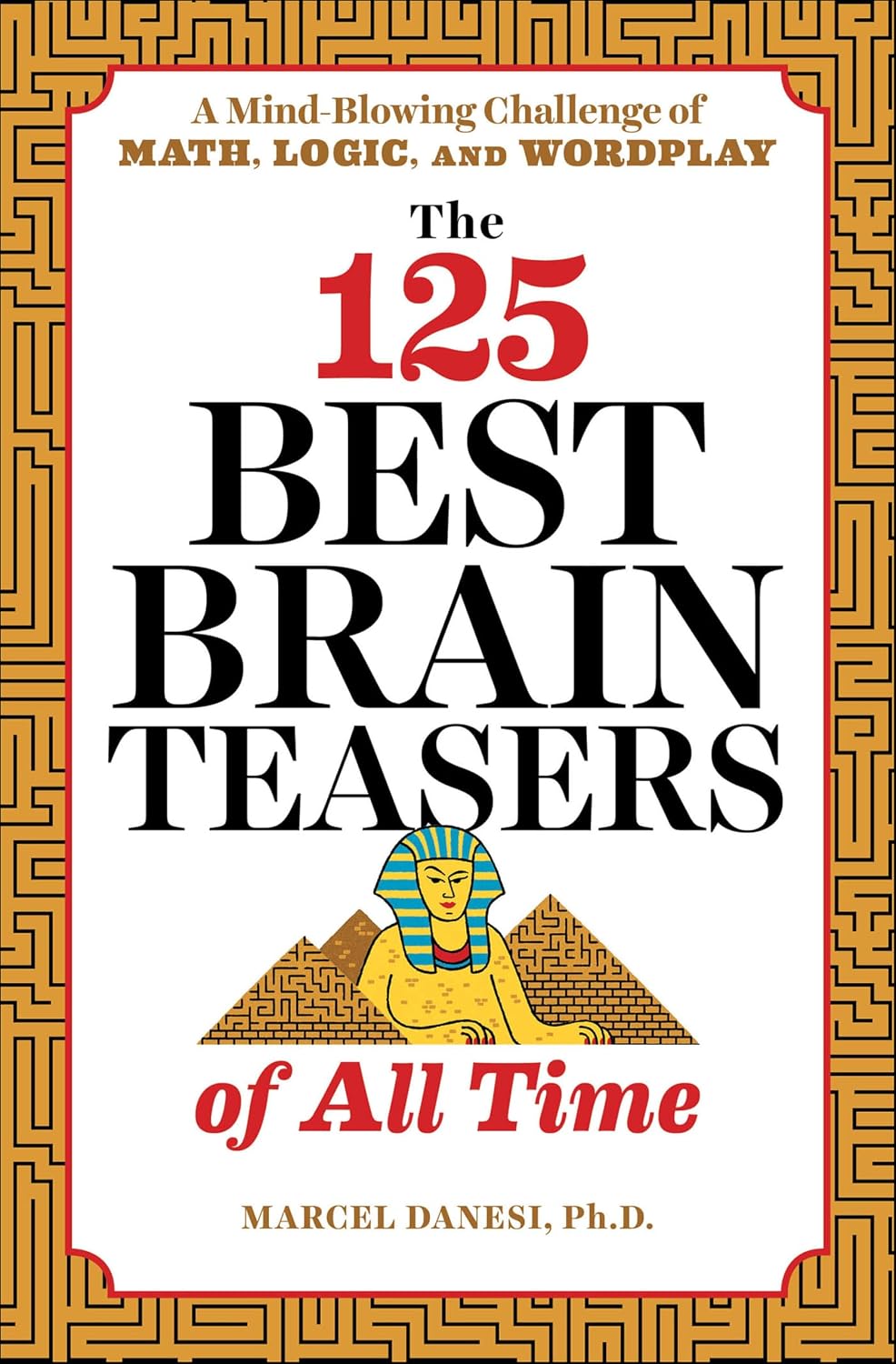 The 125 Best Brain Teasers of All Time: A Mind-Blowing Challenge of Math, Logic, and Wordplay