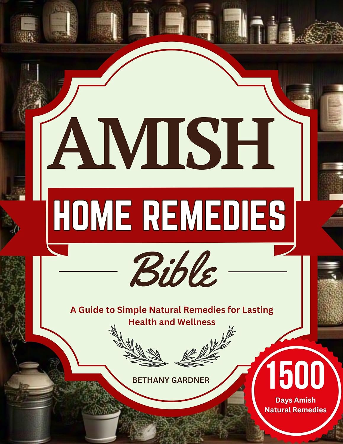 Amish Home Remedies Bible : A Guide to Simple Natural Remedies for Lasting Health and Wellness