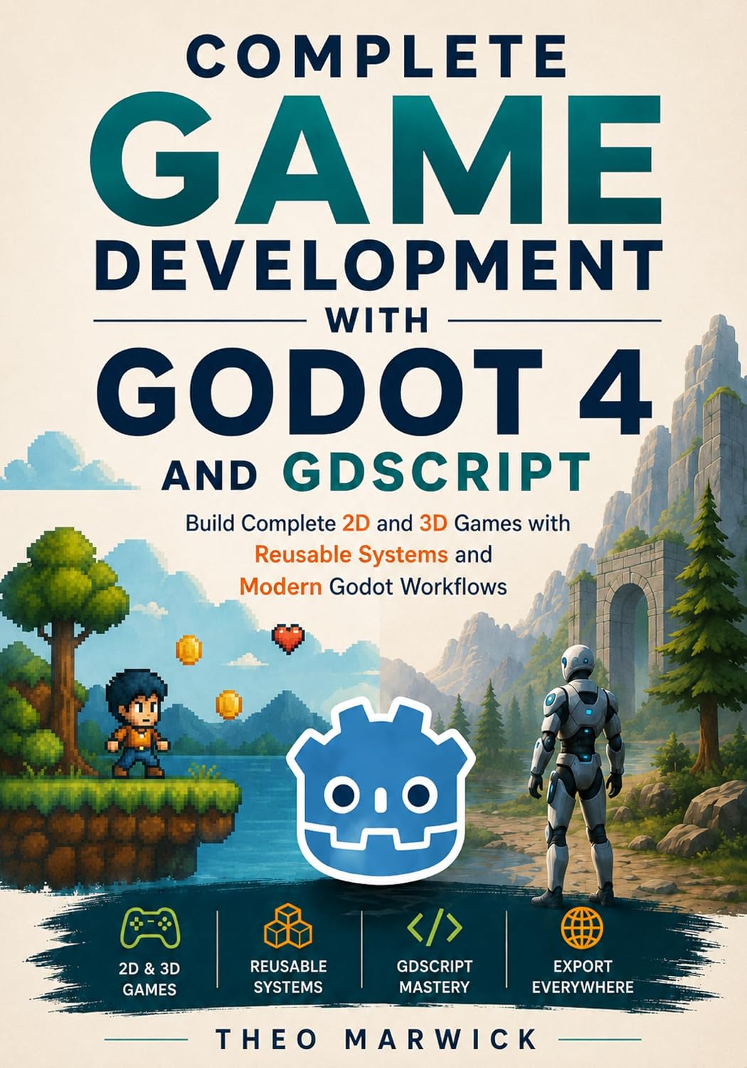 Complete Game Development with Godot 4 and GDScript: Build Complete 2D and 3D Games with Reusable Systems and Modern Godot Workflows