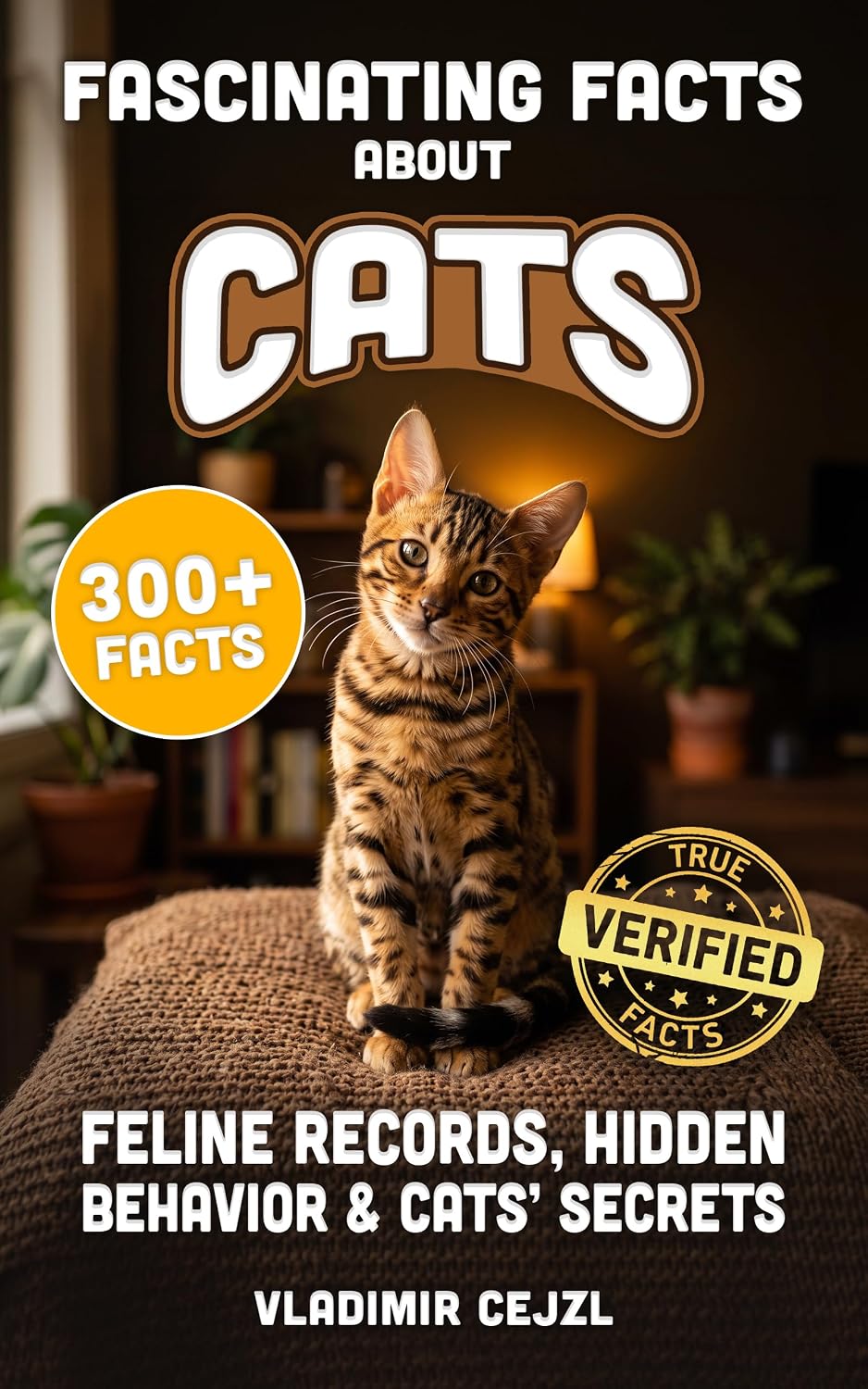 Fascinating Facts About Cats: Feline Records, Hidden Behavior, and the Astonishing Secrets of the Beloved Cat, With Verified References (FUN & INTRIGUING FACTS BOOKS SERIES)