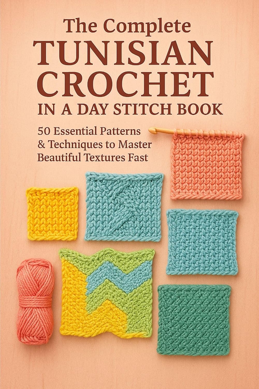 The Complete Tunisian Crochet in a Day Stitch Book: Essential Patterns & Techniques to Master Beautiful Textures Fast