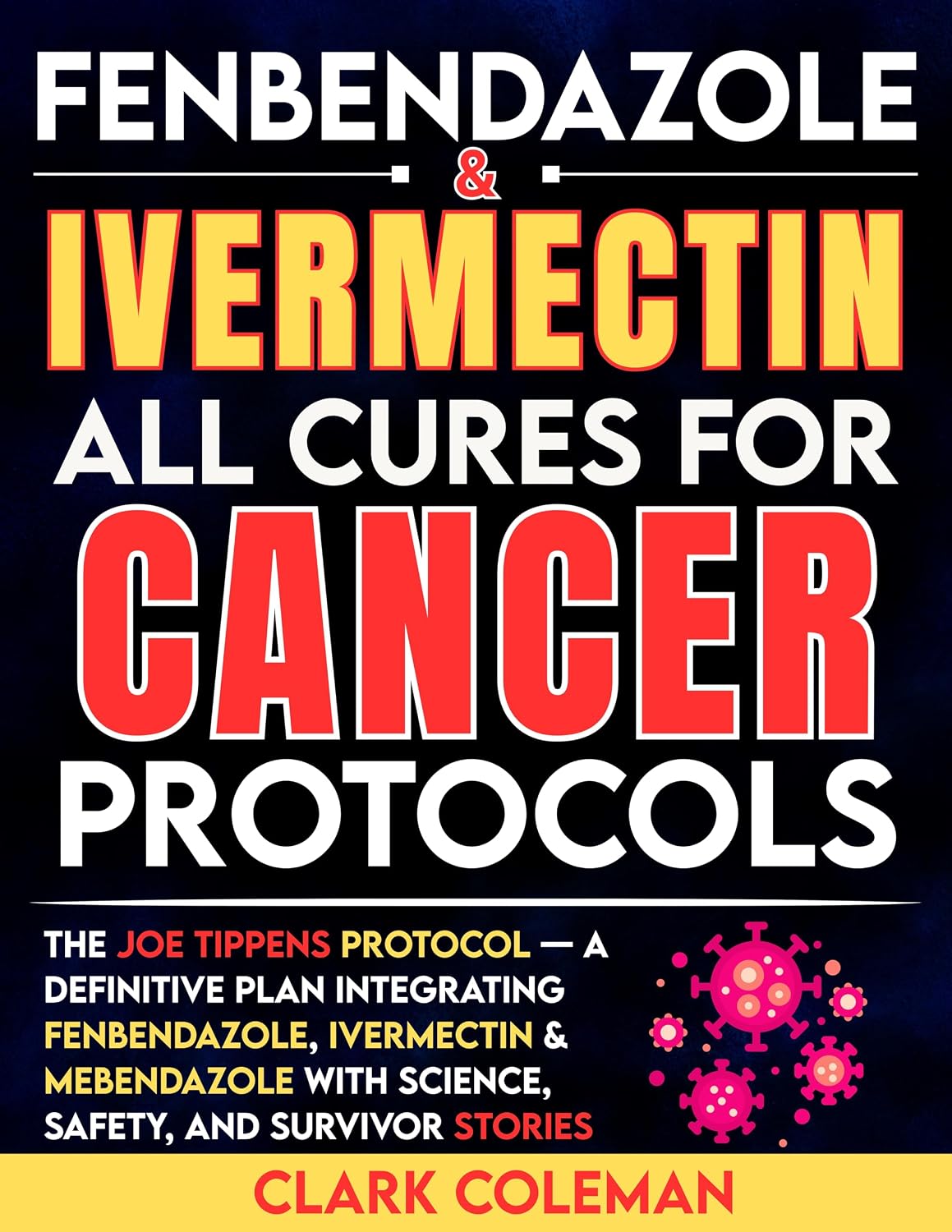 Fenbendazole & Ivermectin All Cures For Cancer Protocols: The Joe Tippens Protocol — A Definitive Plan Integrating Fenbendazole, Ivermectin & Mebendazole ... and Survivor Stories (febendezole book)