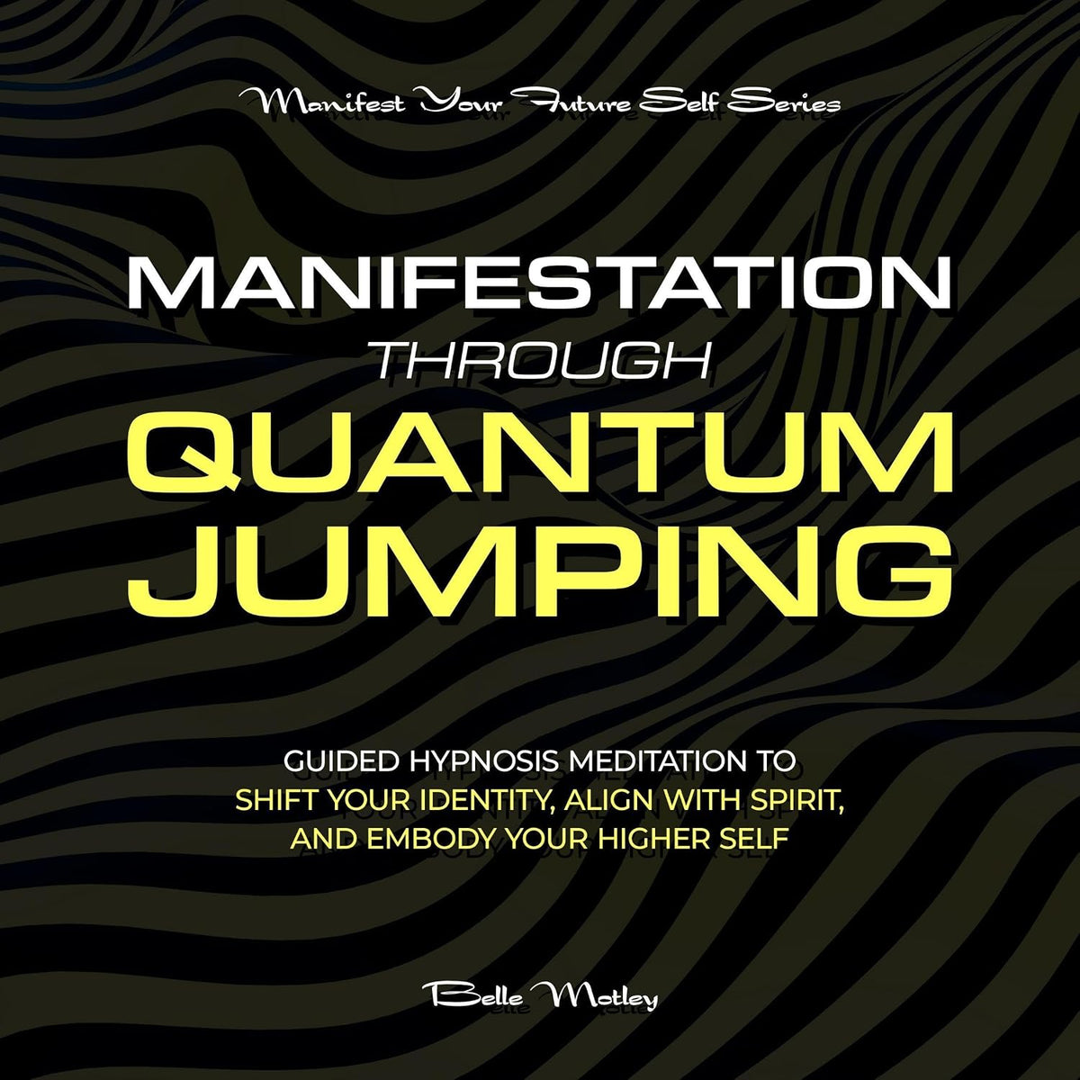 Manifestation Through Quantum Jumping: Guided Hypnosis Meditation to Shift Your Identity, Align with Spirit, and Embody Your Higher Self (Manifest Your Future Self Series)