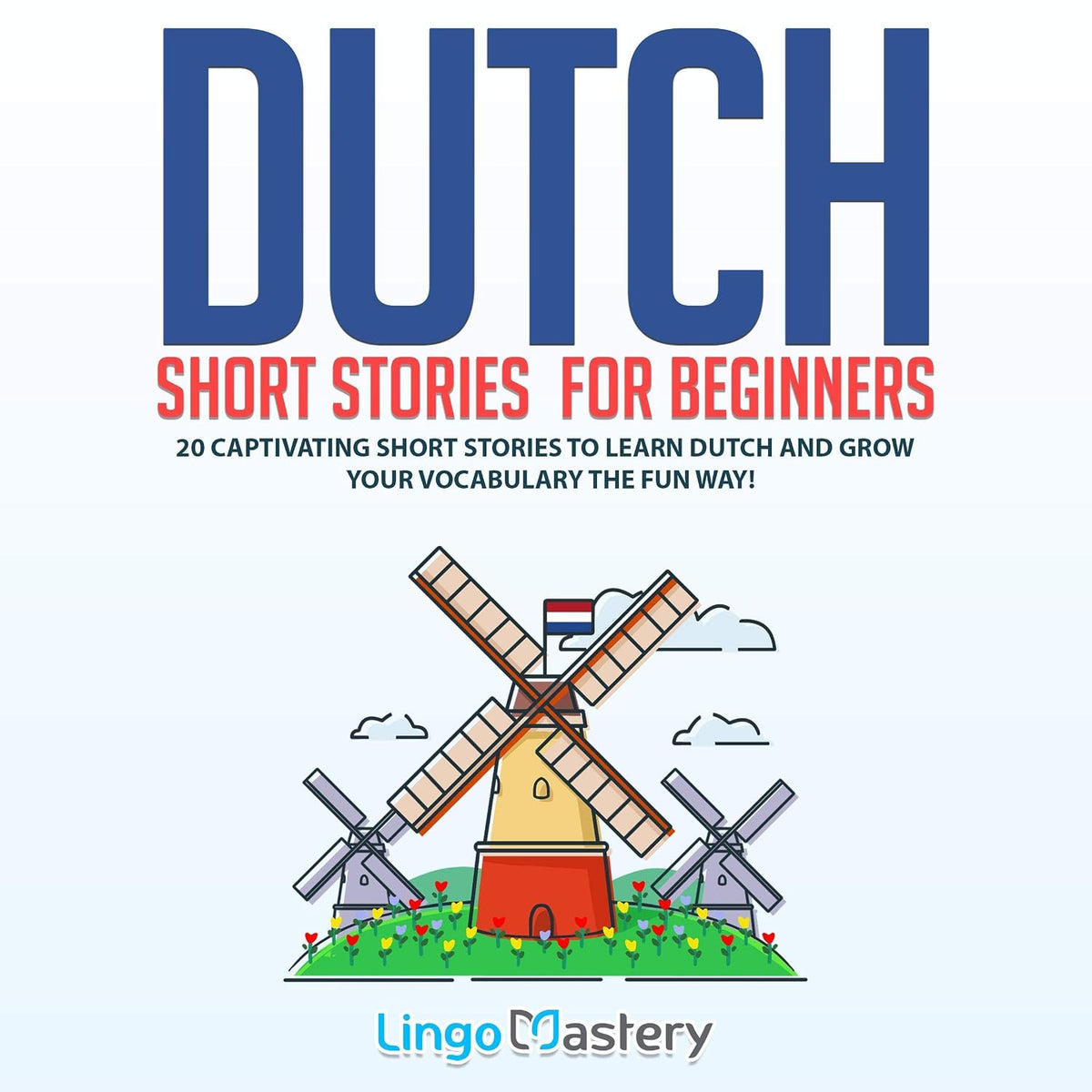 Dutch Short Stories for Beginners: 20 Captivating Short Stories to Learn Dutch & Grow Your Vocabulary the Fun Way! (Easy Dutch Stories)