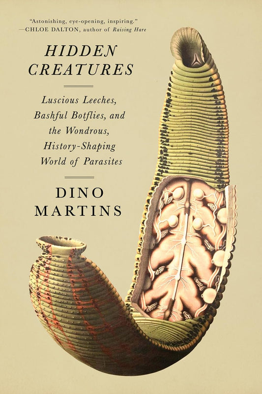 Hidden Creatures: Luscious Leeches, Bashful Botflies, and the Wondrous, History-Shaping World of Parasites