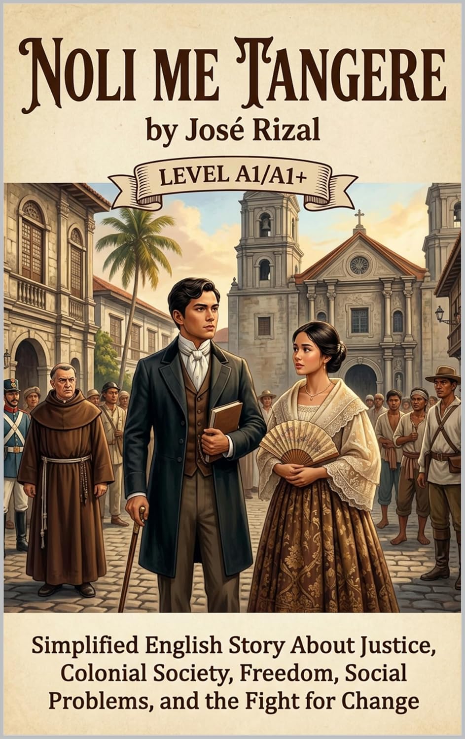 Noli Me Tangere by José Rizal (Level A1/A1+) : Simplified English Story About Justice, Colonial Society, Freedom, Social Problems, and the Fight for Change