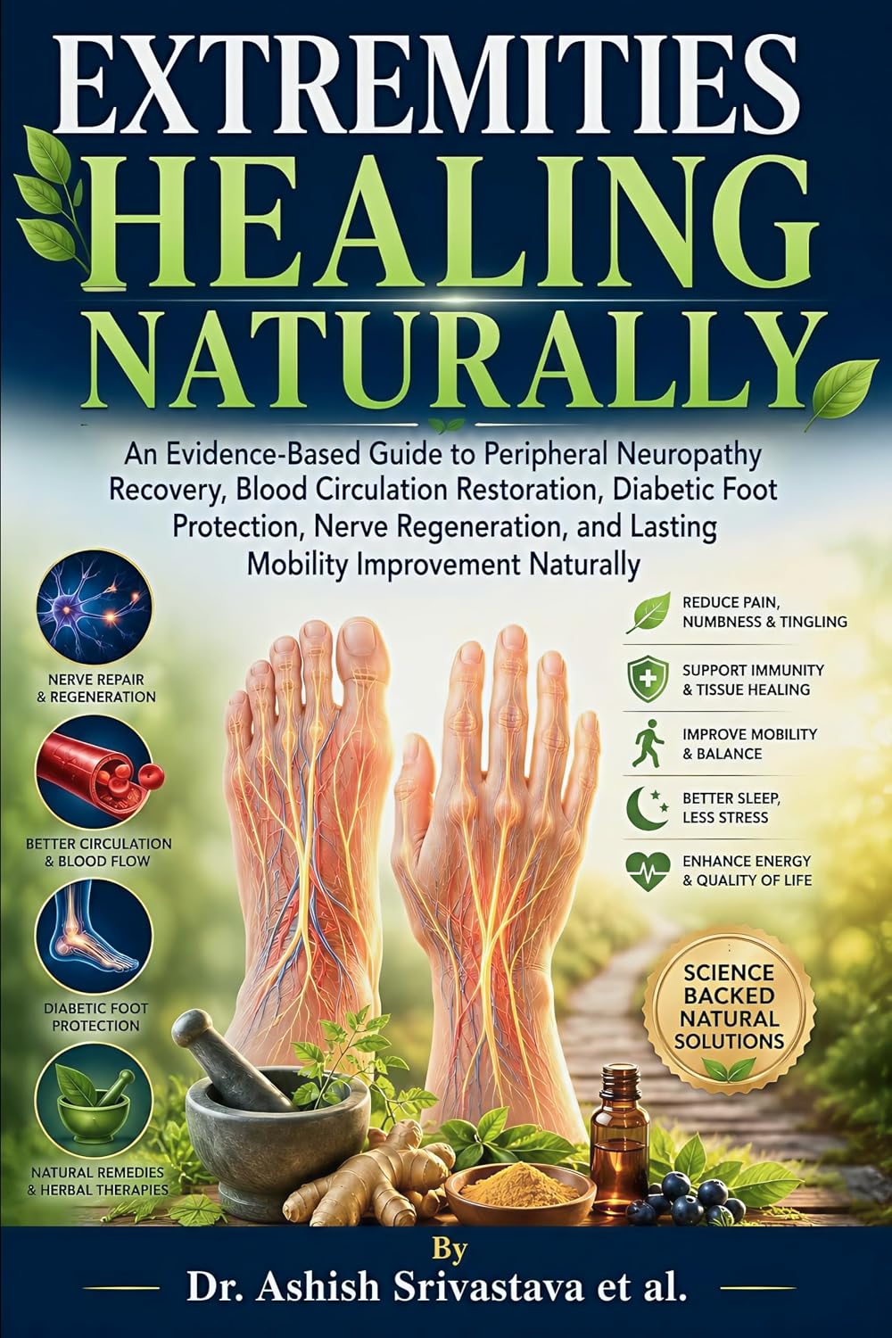 Extremities Healing Naturally: An Evidence-Based Guide to Peripheral Neuropathy Recovery, Blood Circulation Restoration, Diabetic Foot Protection, Nerve Regeneration, & Lasting Mobility Improvement