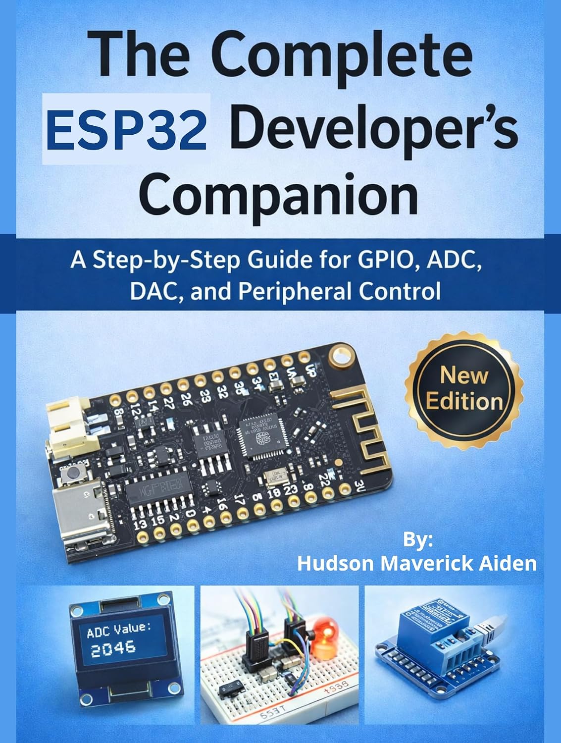 The Complete ESP32 Developer's Companion: A Step-by-Step Guide for GPIO, ADC, DAC, and Peripheral Control (Embedded System)
