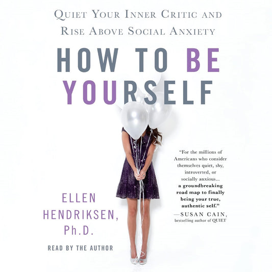 How to Be Yourself: Quiet Your Inner Critic and Rise Above Social Anxiety