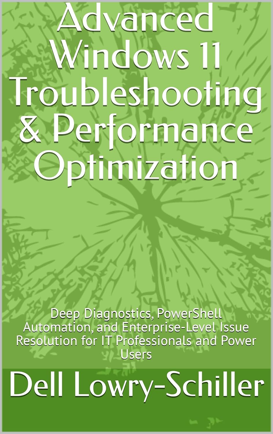 Advanced Windows 11 Troubleshooting & Performance Optimization: Deep Diagnostics, PowerShell Automation, and Enterprise-Level Issue Resolution for IT Professionals and Power Users