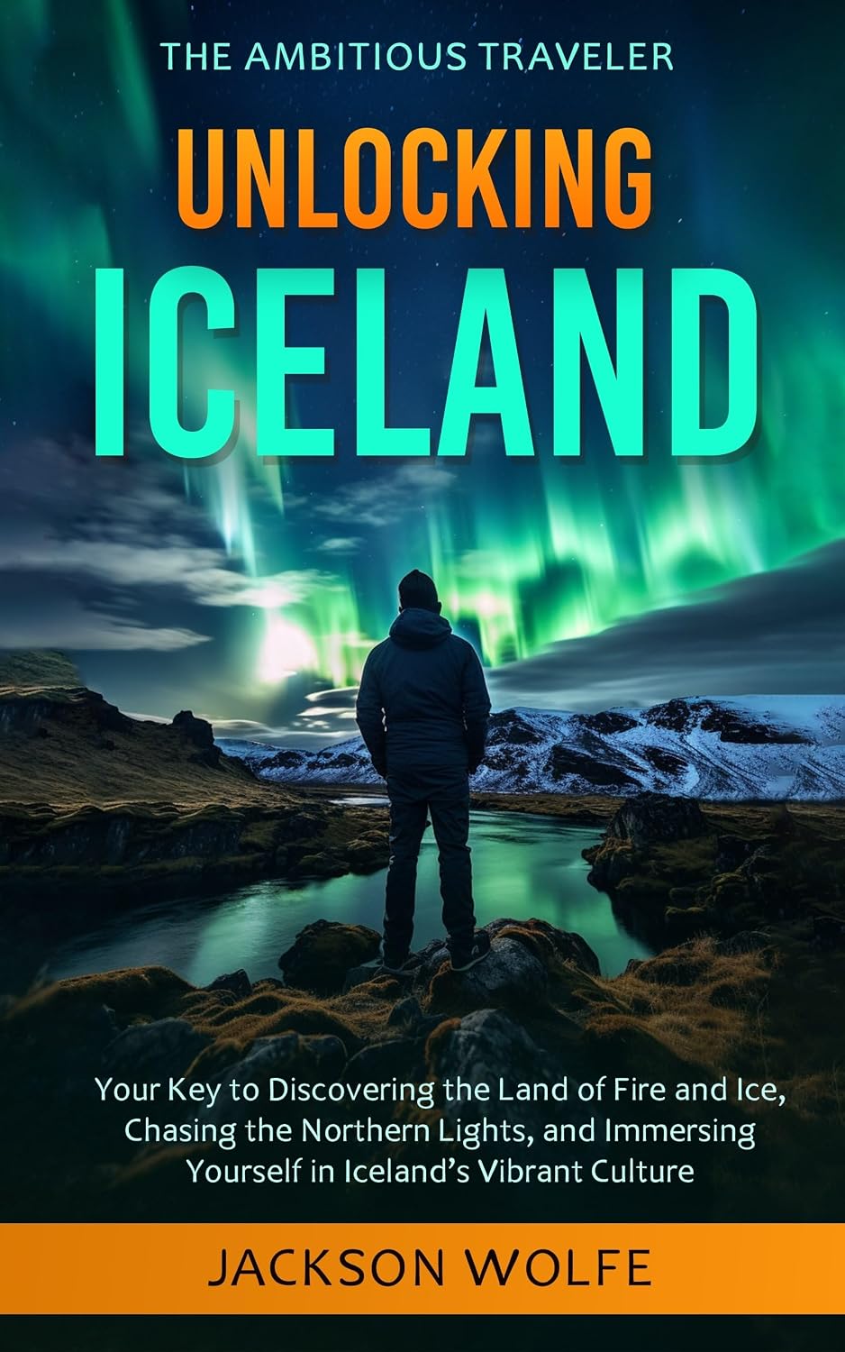 Unlocking Iceland: Your Key to Discovering the Land of Fire and Ice, Chasing the Northern Lights, and Immersing Yourself in Iceland’s Vibrant Culture