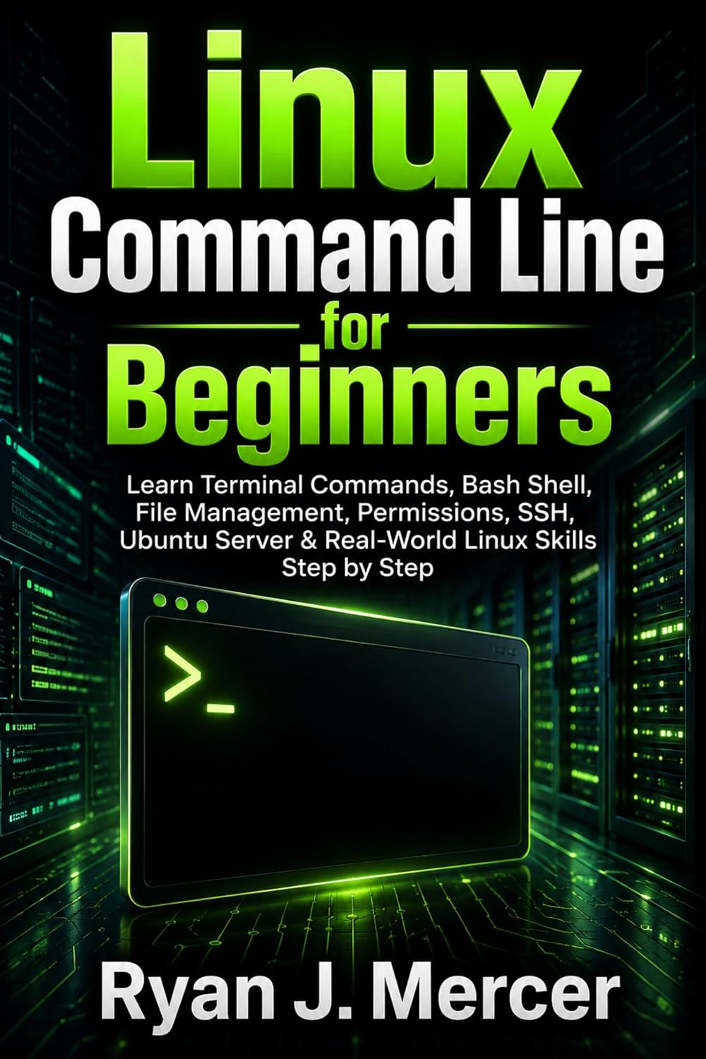 Linux Command Line for Beginners: Learn Terminal Commands, Bash Shell, File Management, Permissions, SSH, Ubuntu Server & Real-World Linux Skills Step by Step (Computer Programming Made Easy Book 9)