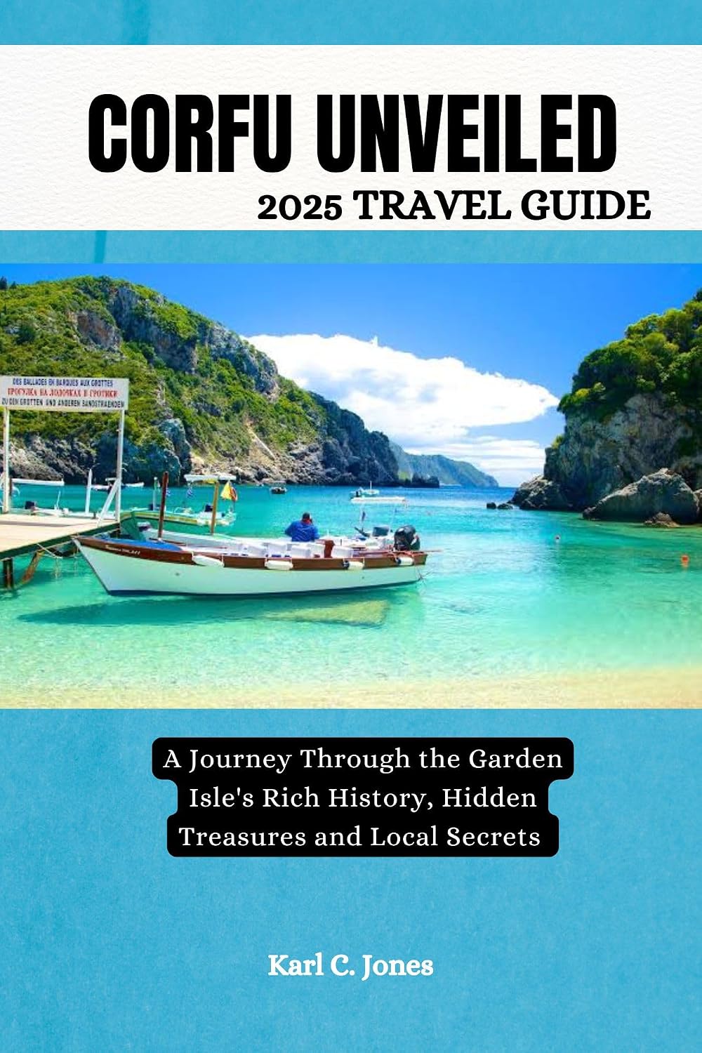 Corfu Unveiled : A Journey Through the Garden Isle's Rich History, Hidden Treasures, and Local Secrets