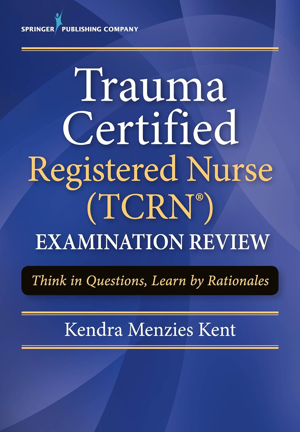 Trauma Certified Registered Nurse (TCRN) Examination Review: Think in Questions, Learn by Rationales